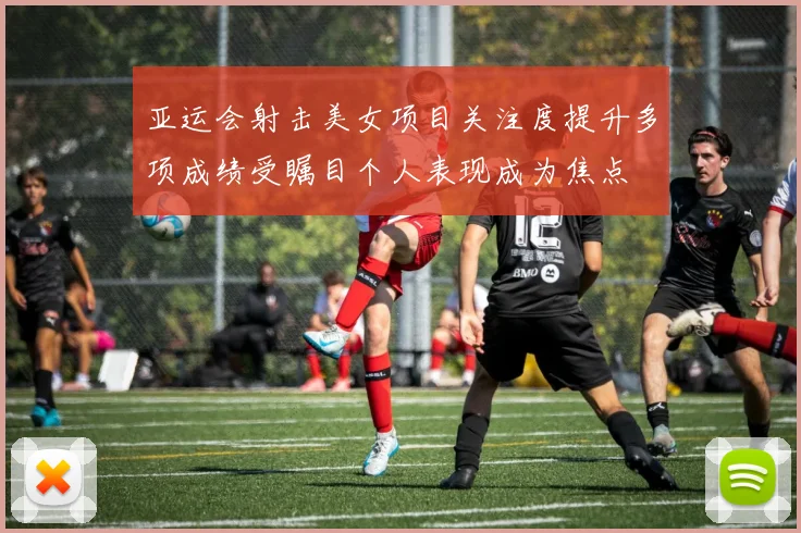 亚运会射击美女项目关注度提升多项成绩受瞩目个人表现成为焦点