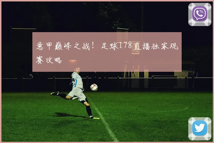 意甲巅峰之战！足球178直播独家观赛攻略