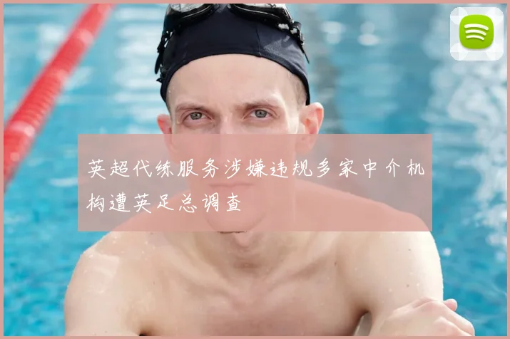 英超代练服务涉嫌违规多家中介机构遭英足总调查